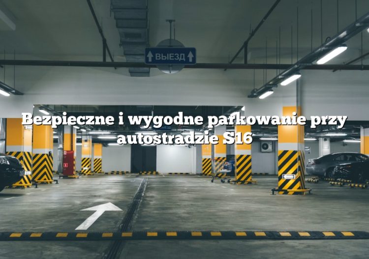 Bezpieczne i wygodne parkowanie przy autostradzie S16