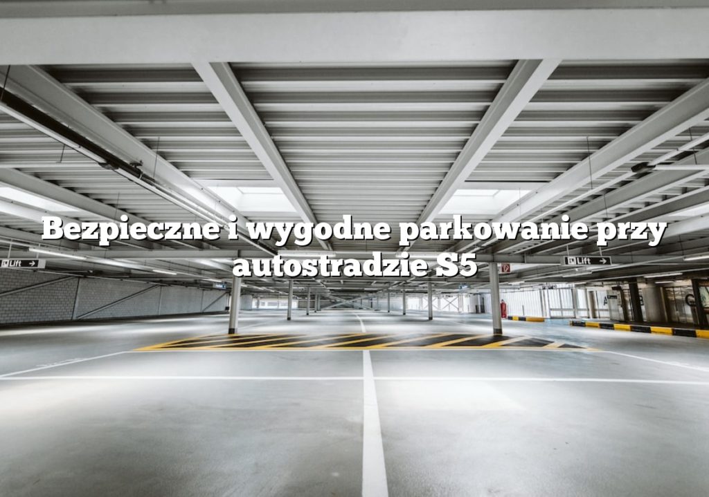 Bezpieczne i wygodne parkowanie przy autostradzie S5