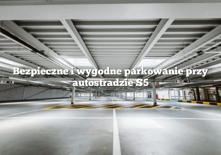 Bezpieczne i wygodne parkowanie przy autostradzie S5