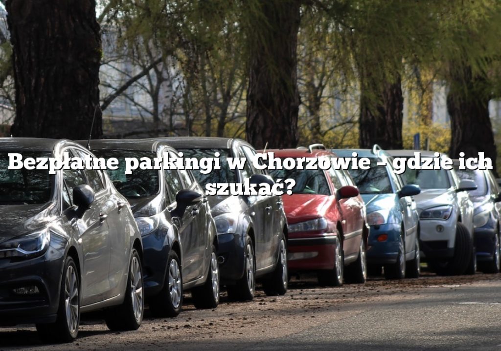 Bezpłatne parkingi w Chorzowie – gdzie ich szukać?