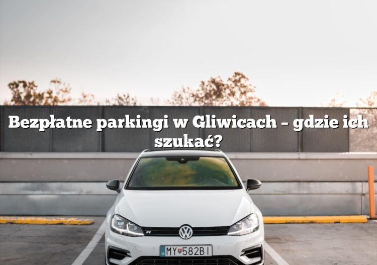 Bezpłatne parkingi w Gliwicach – gdzie ich szukać?