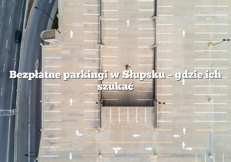 Bezpłatne parkingi w Słupsku – gdzie ich szukać