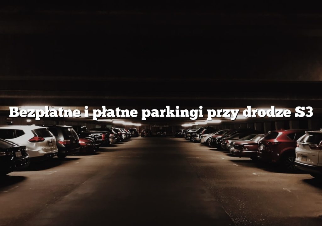 Bezpłatne i płatne parkingi przy drodze S3