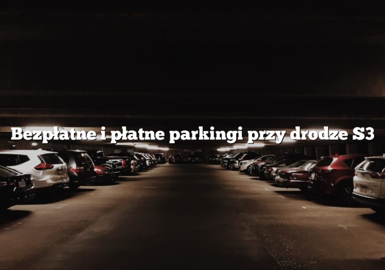 Bezpłatne i płatne parkingi przy drodze S3
