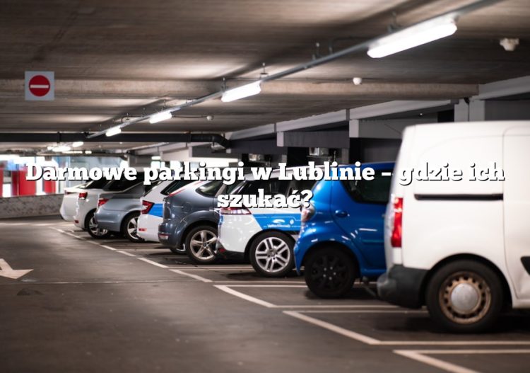 Darmowe parkingi w Lublinie – gdzie ich szukać?