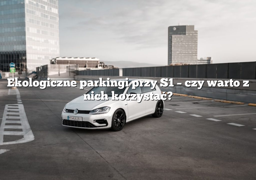 Ekologiczne parkingi przy S1 – czy warto z nich korzystać?