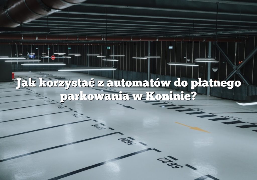 Jak korzystać z automatów do płatnego parkowania w Koninie?