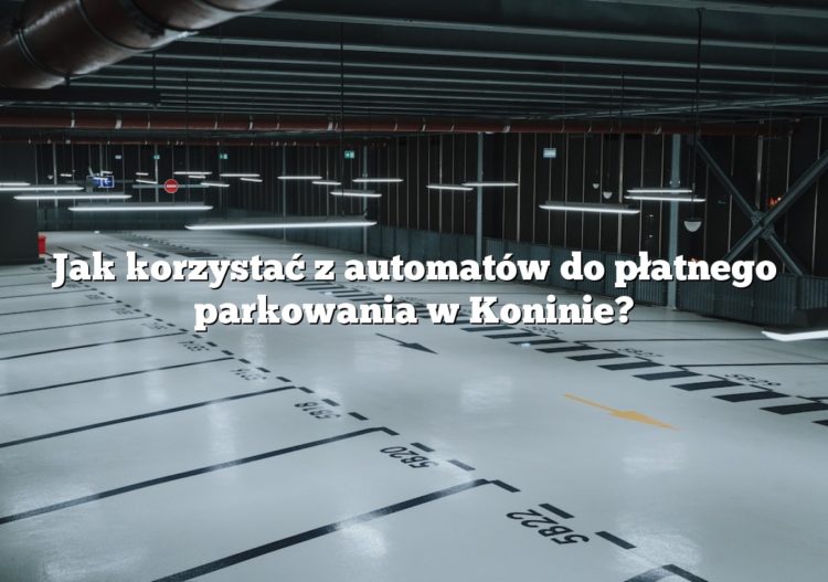 Jak korzystać z automatów do płatnego parkowania w Koninie?