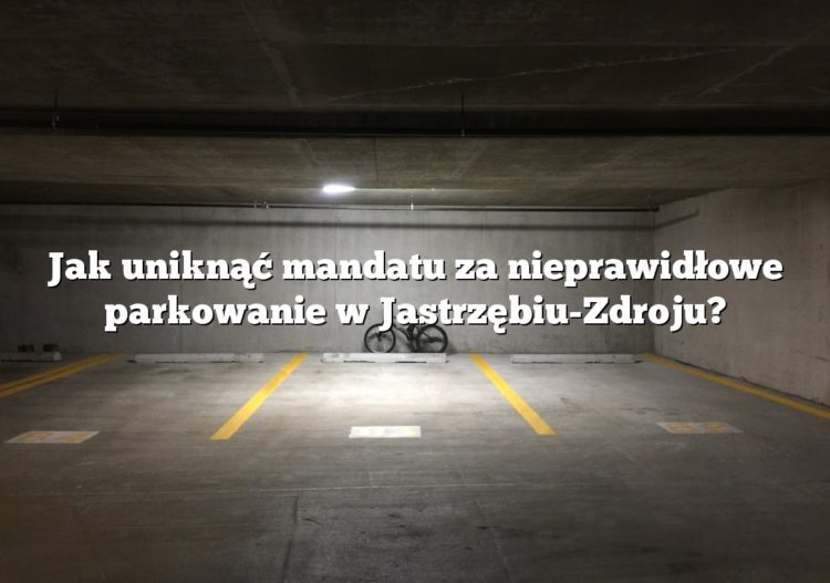 Jak uniknąć mandatu za nieprawidłowe parkowanie w Jastrzębiu-Zdroju?