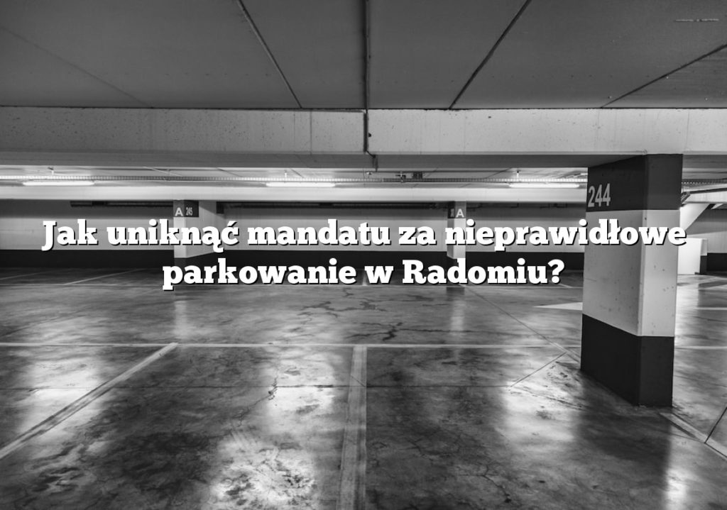 Jak uniknąć mandatu za nieprawidłowe parkowanie w Radomiu?