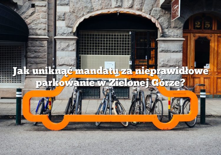Jak uniknąć mandatu za nieprawidłowe parkowanie w Zielonej Górze?