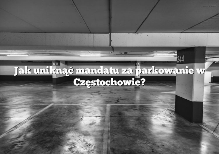 Jak uniknąć mandatu za parkowanie w Częstochowie?