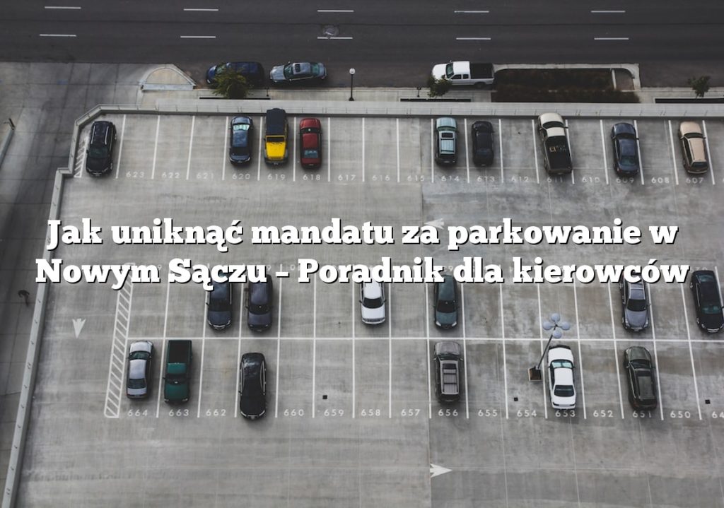 Jak uniknąć mandatu za parkowanie w Nowym Sączu – Poradnik dla kierowców
