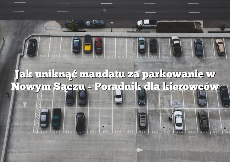 Jak uniknąć mandatu za parkowanie w Nowym Sączu – Poradnik dla kierowców