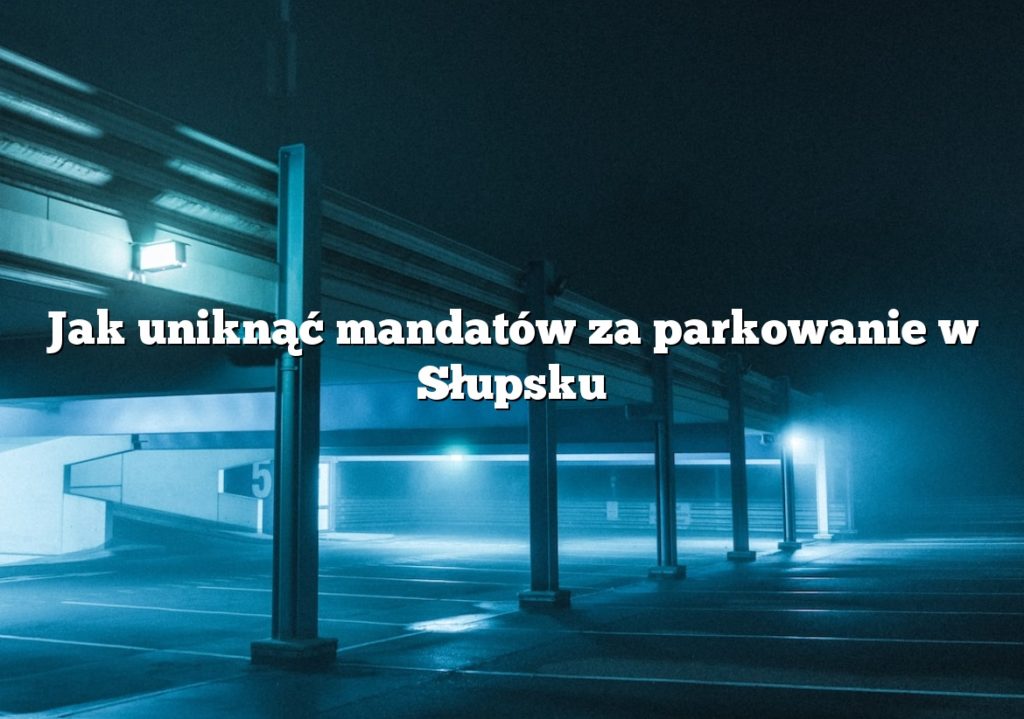 Jak uniknąć mandatów za parkowanie w Słupsku