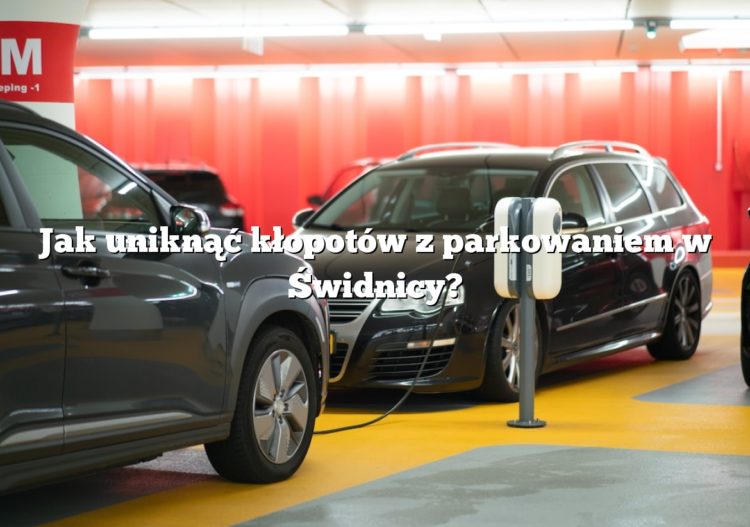 Jak uniknąć kłopotów z parkowaniem w Świdnicy?