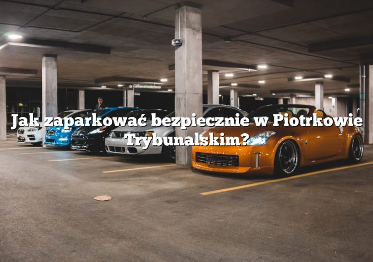 Jak zaparkować bezpiecznie w Piotrkowie Trybunalskim?