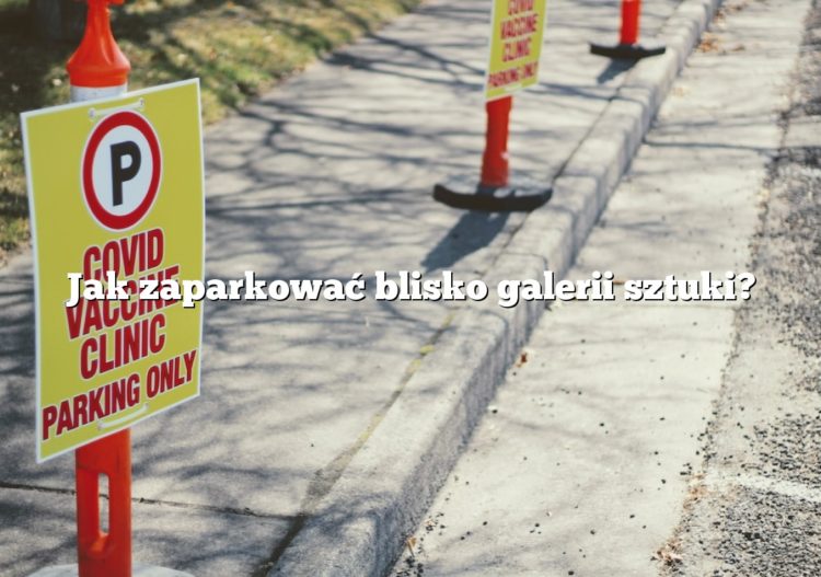 Jak zaparkować blisko galerii sztuki?