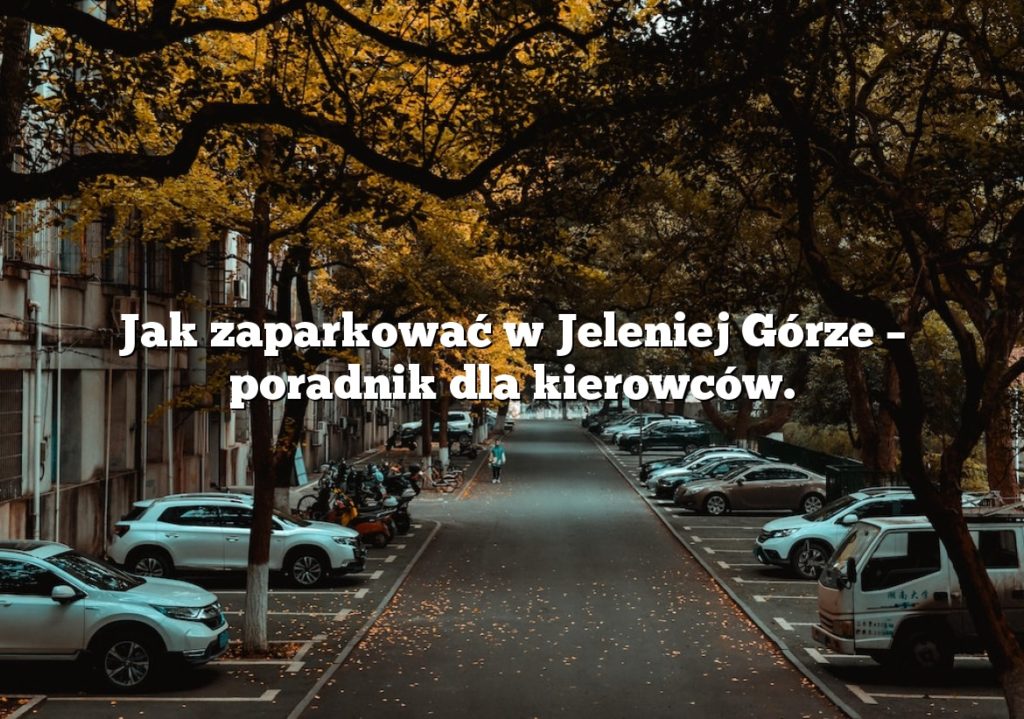Jak zaparkować w Jeleniej Górze – poradnik dla kierowców.