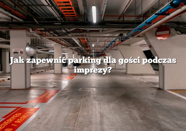 Jak zapewnić parking dla gości podczas imprezy?