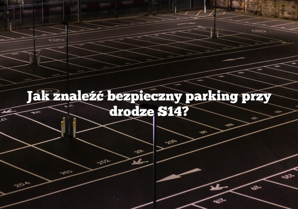 Jak znaleźć bezpieczny parking przy drodze S14?