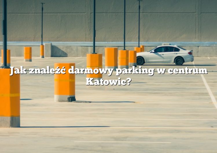 Jak znaleźć darmowy parking w centrum Katowic?
