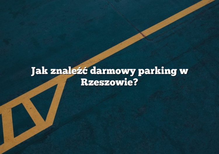 Jak znaleźć darmowy parking w Rzeszowie?