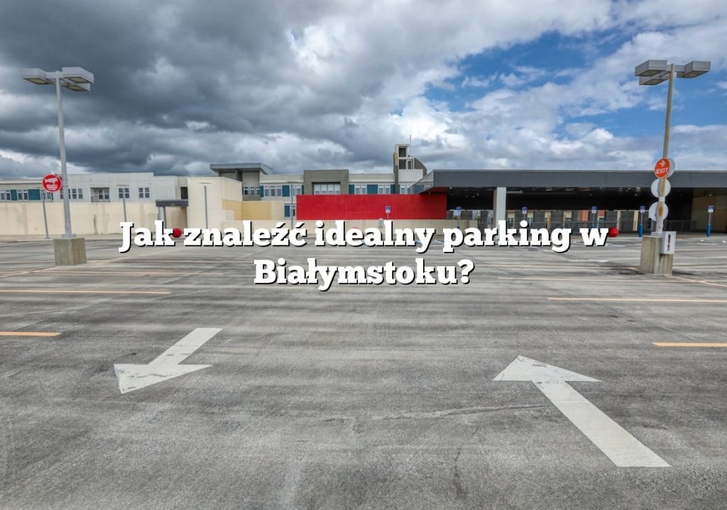 Jak znaleźć idealny parking w Białymstoku?