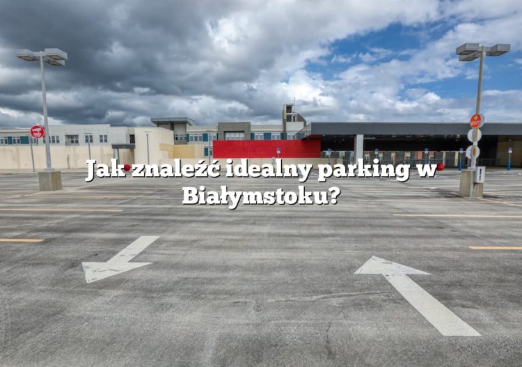 Jak znaleźć idealny parking w Białymstoku?