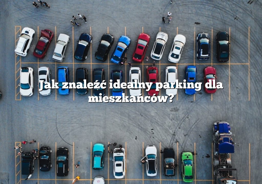 Jak znaleźć idealny parking dla mieszkańców?