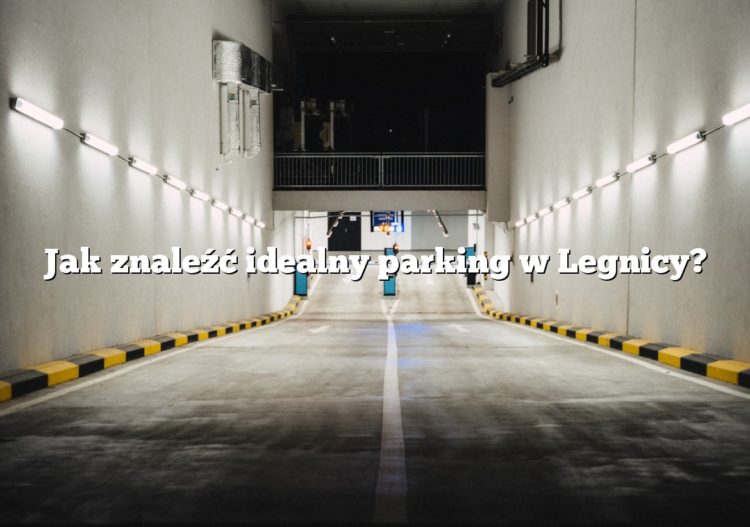 Jak znaleźć idealny parking w Legnicy?