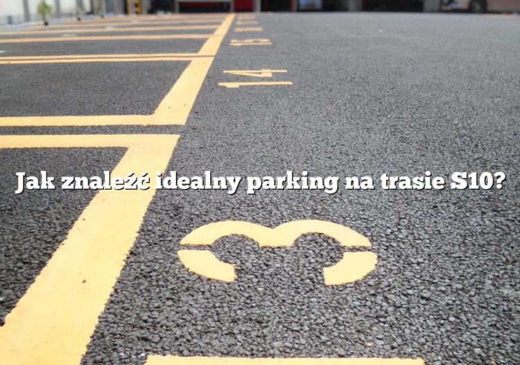 Jak znaleźć idealny parking na trasie S10?