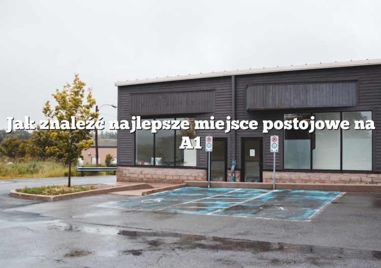 Jak znaleźć najlepsze miejsce postojowe na A1