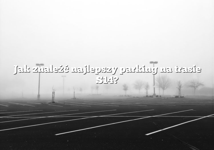 Jak znaleźć najlepszy parking na trasie S14?