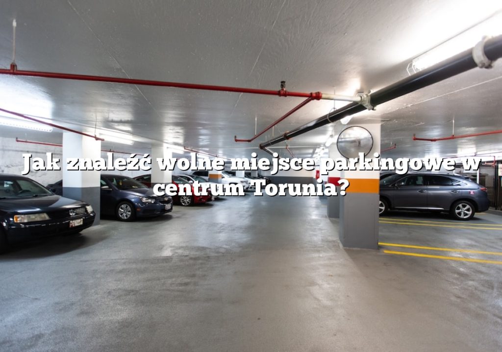 Jak znaleźć wolne miejsce parkingowe w centrum Torunia?