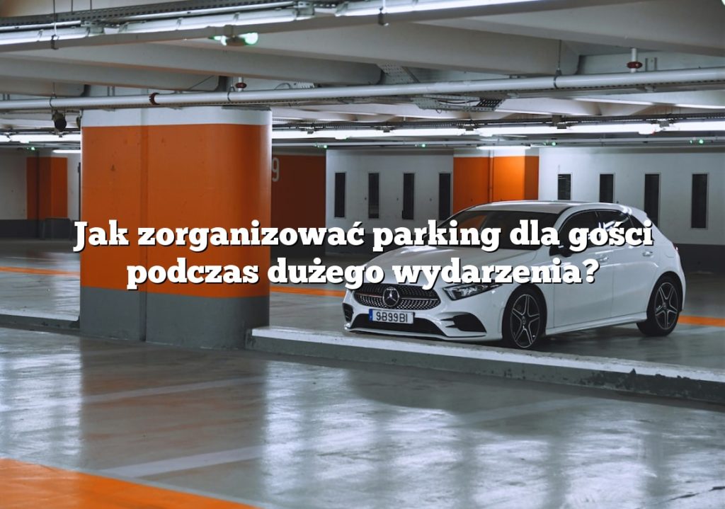 Jak zorganizować parking dla gości podczas dużego wydarzenia?