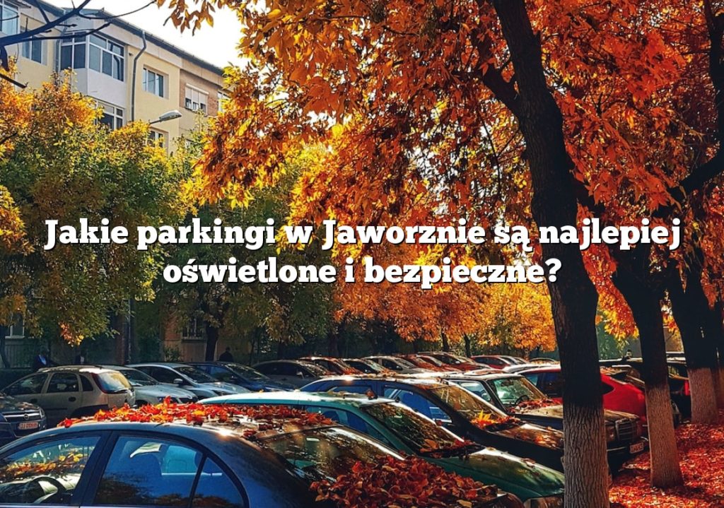 Jakie parkingi w Jaworznie są najlepiej oświetlone i bezpieczne?