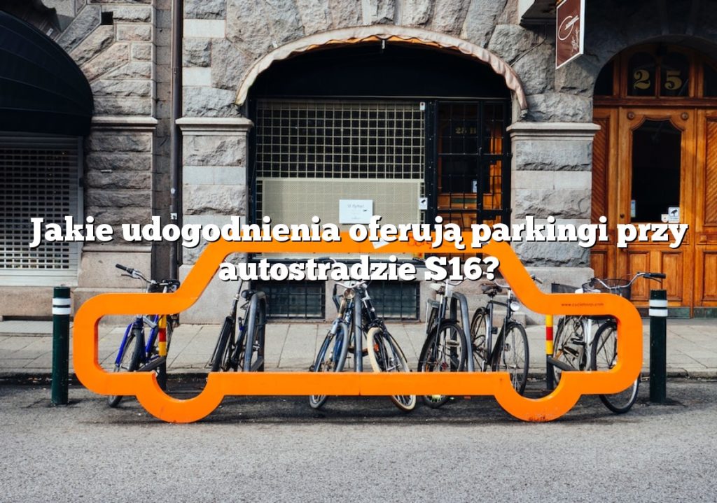 Jakie udogodnienia oferują parkingi przy autostradzie S16?