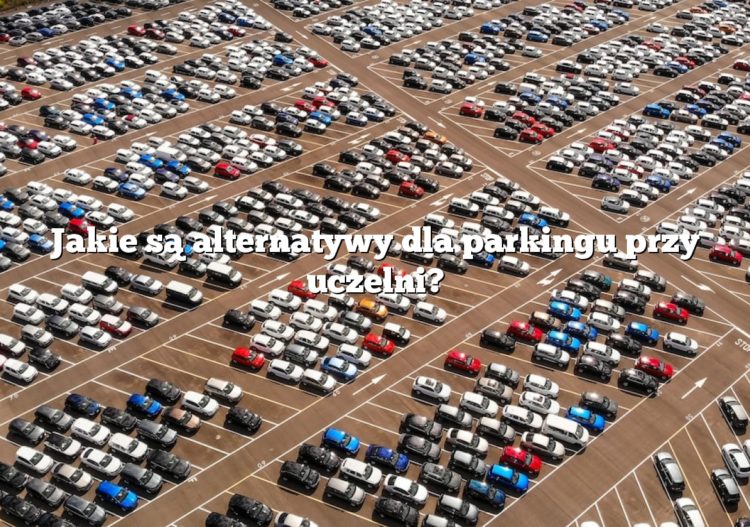Jakie są alternatywy dla parkingu przy uczelni?