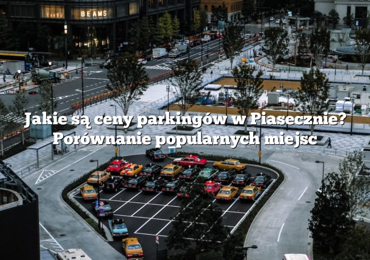 Jakie są ceny parkingów w Piasecznie? Porównanie popularnych miejsc