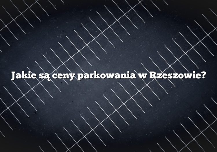 Jakie są ceny parkowania w Rzeszowie?