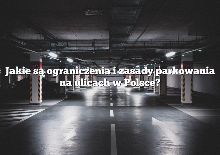 Jakie są ograniczenia i zasady parkowania na ulicach w Polsce?
