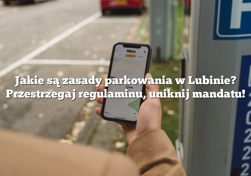 Jakie są zasady parkowania w Lubinie? Przestrzegaj regulaminu, uniknij mandatu!