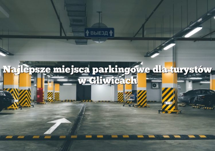 Najlepsze miejsca parkingowe dla turystów w Gliwicach