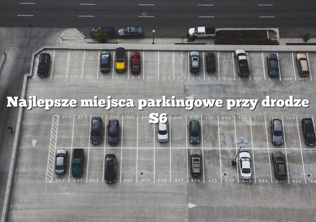 Najlepsze miejsca parkingowe przy drodze S6