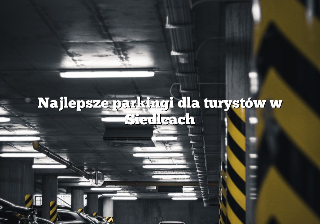 Najlepsze parkingi dla turystów w Siedlcach
