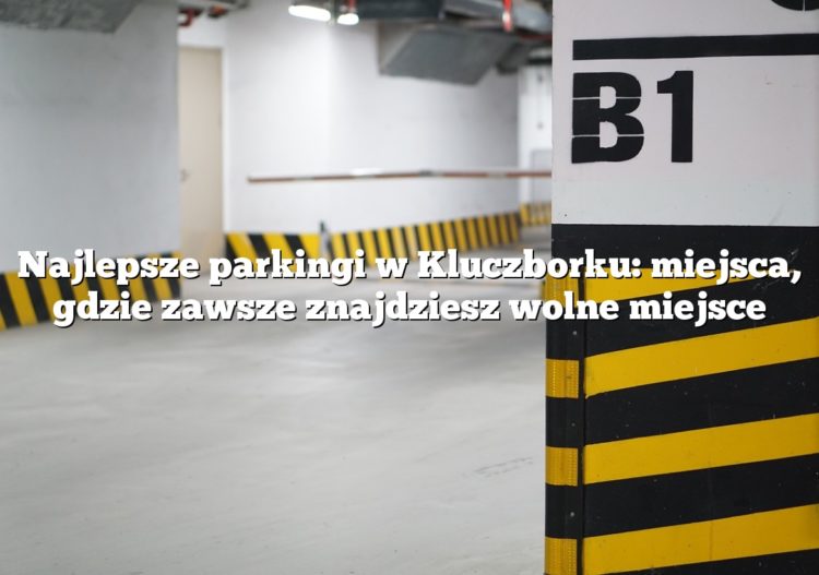 Najlepsze parkingi w Kluczborku: miejsca, gdzie zawsze znajdziesz wolne miejsce