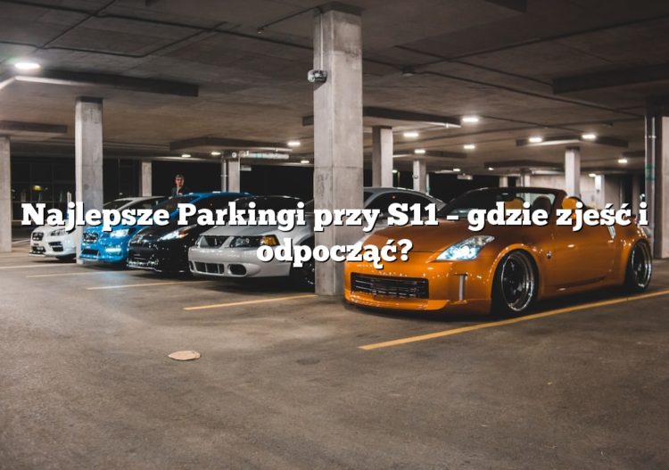 Najlepsze Parkingi przy S11 – gdzie zjeść i odpocząć?