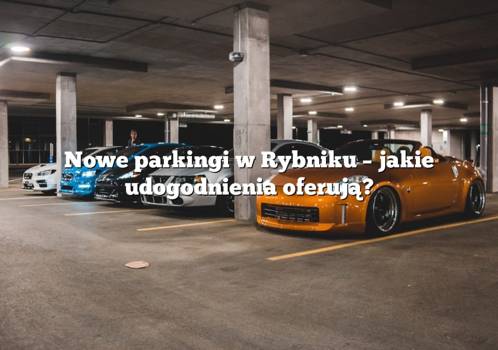 Nowe parkingi w Rybniku – jakie udogodnienia oferują?