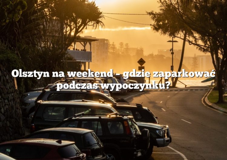 Olsztyn na weekend – gdzie zaparkować podczas wypoczynku?